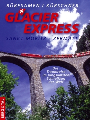 Glacier Express St. Moritz - Zermatt - Hans Eckart R&uuml;besamen, Iris K&uuml;rschner