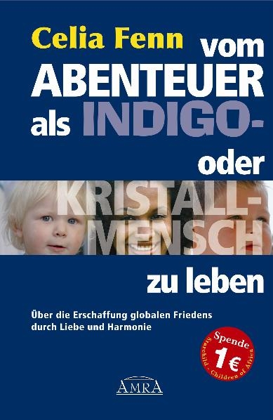 Vom Abenteuer, als Indigo- oder Kristallmensch zu leben. &Uuml;ber die Erschaffung globalen Friedens durch Liebe und Harmonie - Celia Fenn