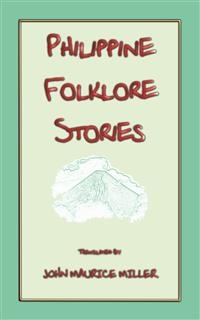 PHILIPPINE FOLKLORE STORIES - 14 children's stories from the Philippines - Various Unknown, Retold by J M Miller
