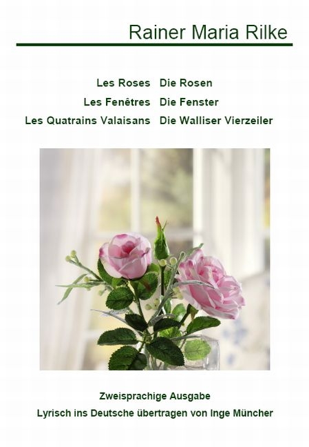 Les Roses /Die Rosen - Les Fen&ecirc;tres /Die Fenster - Les Quatrains Valaisans /Die Walliser Vierzeiler - Rainer M Rilke