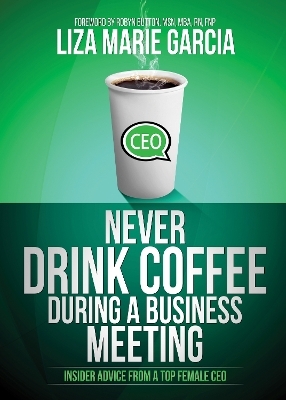 Never Drink Coffee During a Business Meeting - Liza M. Garcia