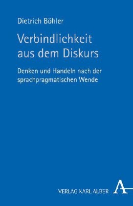 Verbindlichkeit aus dem Diskurs - Dietrich Böhler