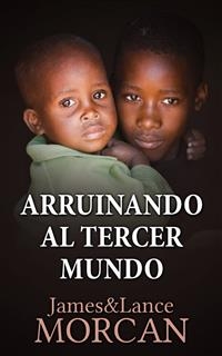Arruinando al Tercer Mundo -  James Morcan,  Lance Morcan