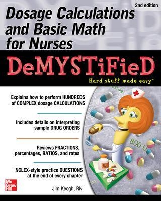 Dosage Calculations and Basic Math for Nurses Demystified, Second Edition - Jim Keogh