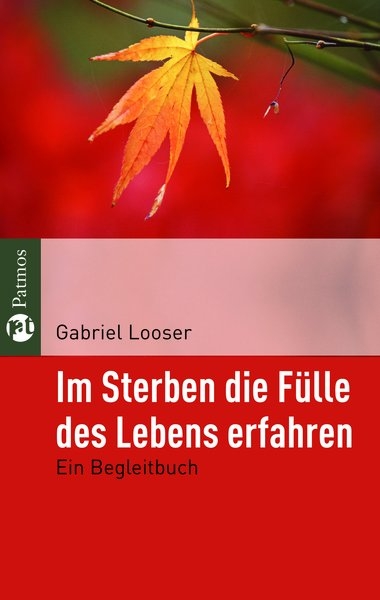 Im Sterben die F&uuml;lle des Lebens erfahren - Gabriel Looser