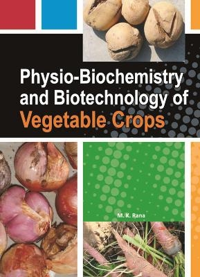 Physio-Biochemistry and Biotechnology of Vegetable Crops - M.K. Rana