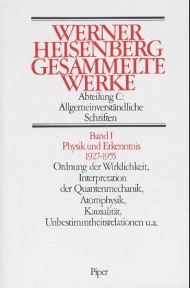 Gesammelte Werke. Collected Works / Allgemeinverständliche Schriften / Physik und Erkenntnis 1927-1955. Ordnung der Wirklichkeit, Atomphysik, Kausalität. Interpretation der Quantenmechanik. Unbestimmtheitsrelationen