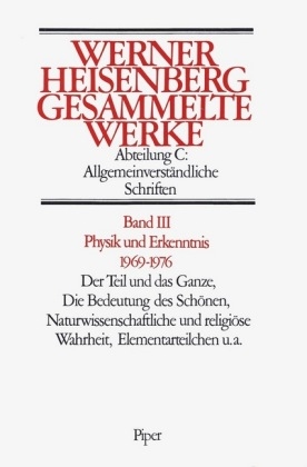 Physik und Erkenntnis 1969–1976. Der Teil und das Ganze. Die Bedeutung des Schönen, Naturwissenschaft und religiöse Wahrheit, Elementarteilchen