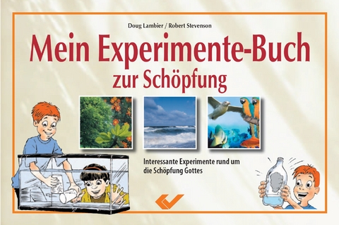 Mein Experimente-Buch zur Sch&ouml;pfung - Robert Stevenson, Doug Lambier