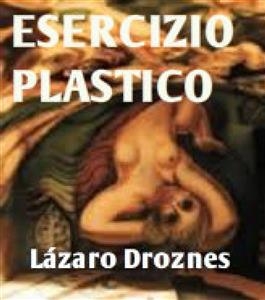 Esercizio plastico -  Lazaro Droznes