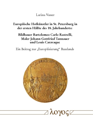 Europäische Hofkünstler in St. Petersburg in der ersten Hälfte des 18. Jahrhunderts: Bildhauer Bartolomeo Carlo Rastrelli, Maler Johann Gottfried Tannauer und Louis Caravaque