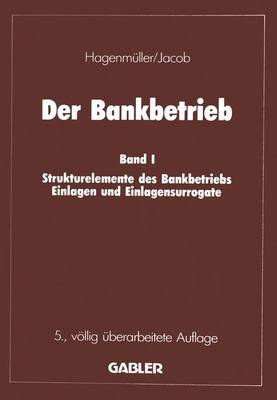 Der Bankbetrieb / Strukturelemente des Bankbetriebs. Einlagen und Einlagensurrogate - Karl F Hagenmüller, Adolf F Jacob