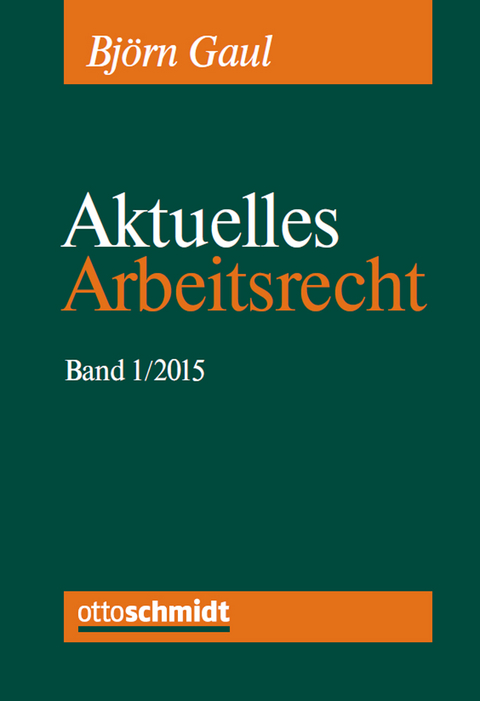 Aktuelles Arbeitsrecht - Bj&ouml;rn Gaul, Dietrich Boewer