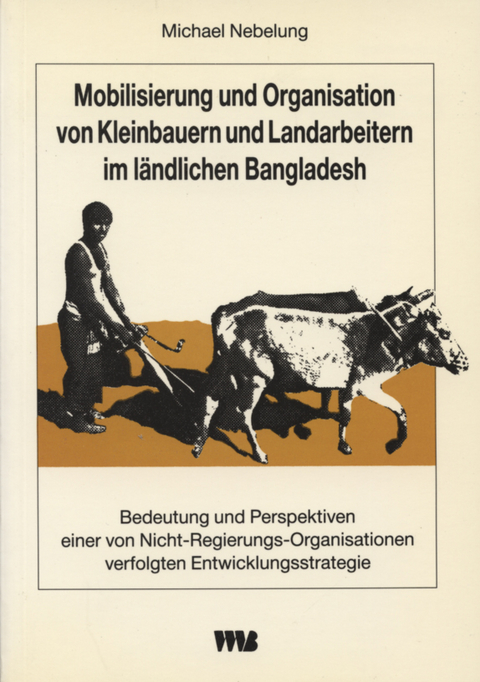 Mobilisierung und Organisation von Kleinbauern im l&auml;ndlichen Bangladesh - Michael Nebelung