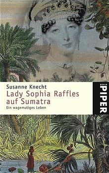 Lady Sophia Raffles auf Sumatra - Susanne Knecht