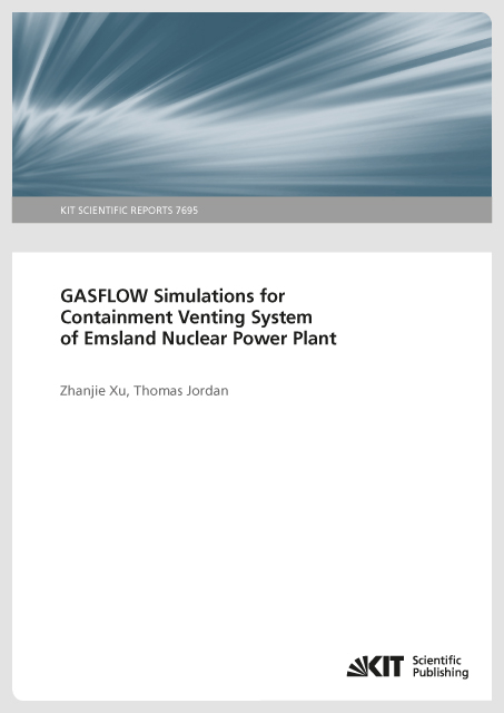 GASFLOW Simulations for Containment Venting System of Emsland Nuclear Power Plant. (KIT Scientific Reports ; 7695) - Zhanjie Xu, Thomas Jordan