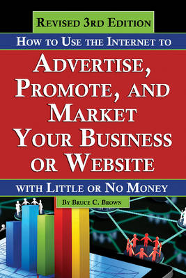 How to Use the Internet to Advertise, Promote & Market Your Business or Website