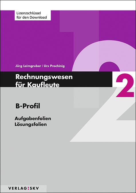 Rechnungswesen f&uuml;r Kaufleute / Rechnungswesen f&uuml;r Kaufleute 2, B-Profil - Aufgaben- und L&ouml;sungsfolien - J&uuml;rg Leimgruber, Urs Prochinig