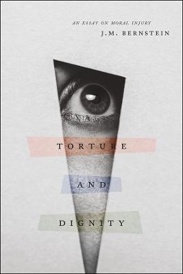 Torture and Dignity - J. M. Bernstein