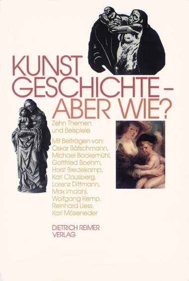 Kunstgeschichte, aber wie? - Oskar B&auml;tschmann, Michael Bockem&uuml;hl, Gottfried Boehm, Horst Bredekamp, Karl Clausberg, Lorenz Dittmann, Max Imdahl, Wolfgang Kemp, Reinhard Liess, Karl M&ouml;seneder