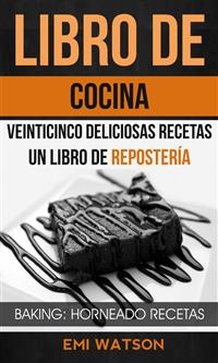 Libro De Cocina: Veinticinco Deliciosas Recetas: Un Libro de Repostería (Baking: Horneado Recetas)