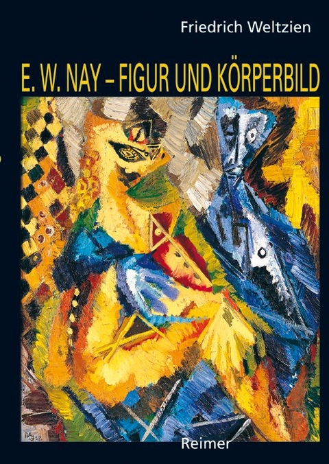 Ernst Wilhelm Nay - Figur und K&ouml;rperbild - Friedrich Weltzien