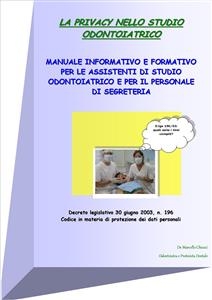 La privacy nello studio odontoiatrico - manuale informativo e formativo per le assistenti di studio odontoiatrico e per il personale di segreteria