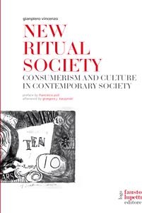New Ritual Society. Consumerism and culture in contemporary society - Gianpiero Vincenzo