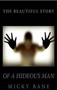 Beautiful Story of a Hideous Man -  Micky Bane