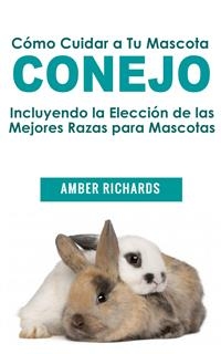 C&oacute;mo Cuidar a Tu Mascota Conejo -  Amber Richards