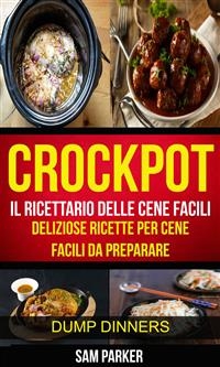Crockpot: Il ricettario delle cene facili: Deliziose ricette per cene facili da preparare (Dump Dinners)
