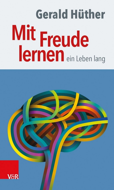 Mit Freude lernen - ein Leben lang -  Gerald Hüther