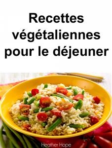 Recettes végétaliennes pour le déjeuner -  Heather Hope