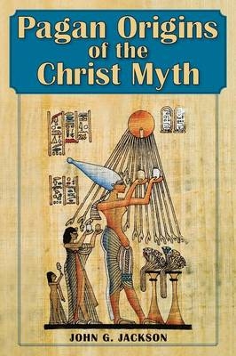 Pagan Origins of the Christ Myth - John G Jackson