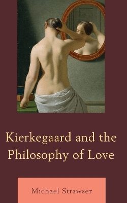 Kierkegaard and the Philosophy of Love - Michael Strawser