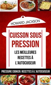 Cuisson sous pression: les meilleures recettes à l''autocuiseur (Pressure Cooker: Recettes à l''autocuiseur)