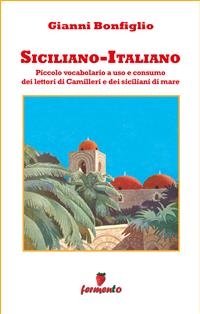 Siciliano-Italiano - Piccolo vocabolario a uso e consumo dei lettori di Camilleri e dei siciliani di mare