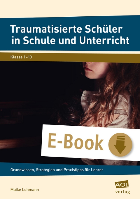 Traumatisierte Sch&uuml;ler in Schule und Unterricht - Maike Lohmann