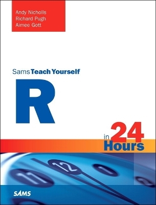 R in 24 Hours, Sams Teach Yourself - Andy Nicholls, Richard Pugh, Aimee Gott