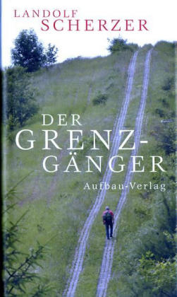 Der Grenz-G&auml;nger - Landolf Scherzer