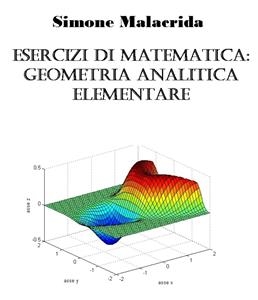 Esercizi di matematica: geometria analitica elementare - Simone Malacrida