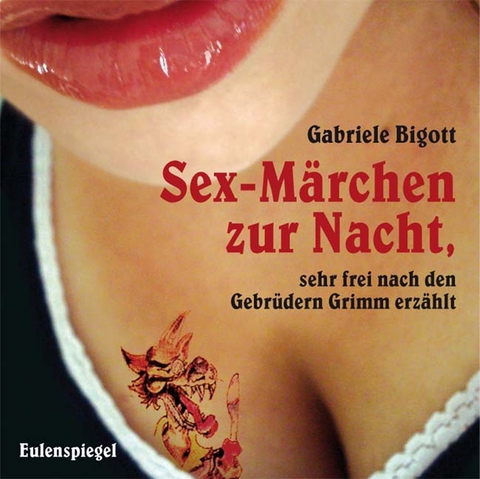 Sex-M&auml;rchen zur Nacht, sehr frei nach den Gebr&uuml;dern Grimm erz&auml;hlt - Gabriele Bigott