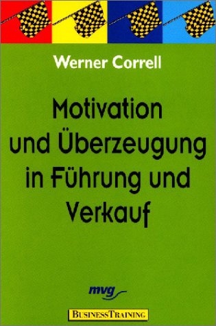 Motivation und &Uuml;berzeugung in F&uuml;hrung und Verkauf - Werner Correll