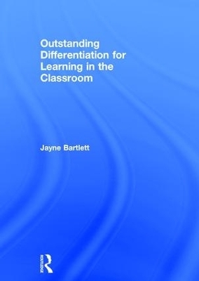 Outstanding Differentiation for Learning in the Classroom - Jayne Bartlett