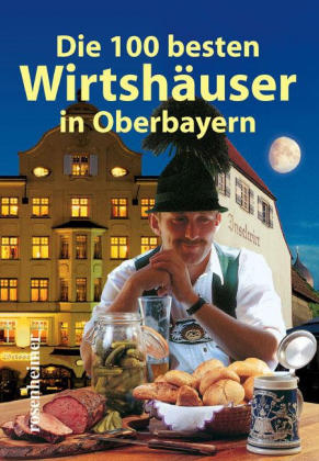 Die 100 besten Wirtsh&auml;user in Oberbayern - Georg Weindl