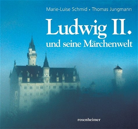 Ludwig II. und seine M&auml;rchenwelt - Marie L Schmid, Thomas Jungmann