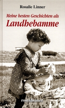 Meine besten Geschichten als Landhebamme - Rosalie Linner
