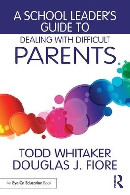 A School Leader's Guide to Dealing with Difficult Parents - Todd Whitaker, Douglas J. Fiore