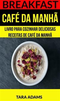 Breakfast: Café da Manhã: Livro para cozinhar Deliciosas Receitas de Café da Manhã