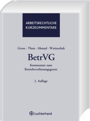 BetrVG - Kommentar zum Betriebsverfassungsgesetz - Rolaqnd Gross, Horst Thon, Natascha Ahmad, Frank Woitaschek